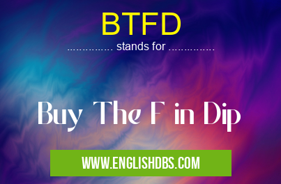 BTFD means Buy The F in Dip BTFD