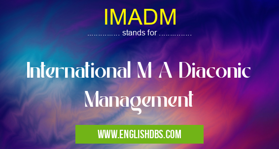 IMADM means International M A Diaconic Management IMADM