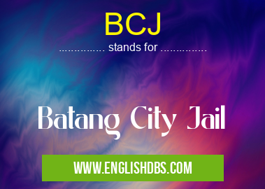 BCJ means Batang City Jail BCJ