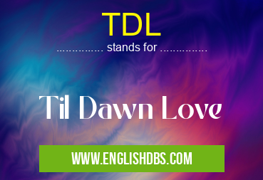 TDL means Til Dawn Love TDL