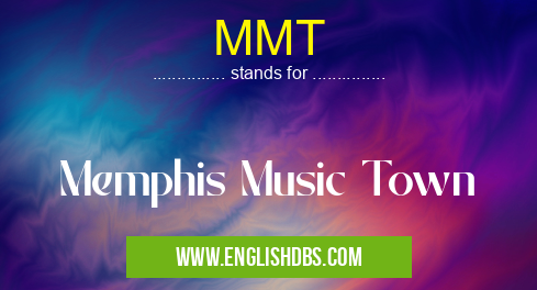MMT means Memphis Music Town MMT