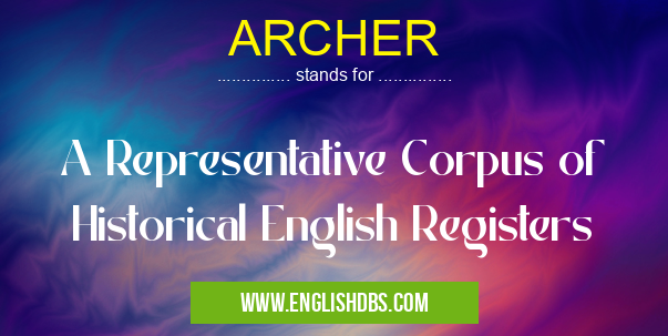 ARCHER means A Representative Corpus of Historical English Registers ARCHER
