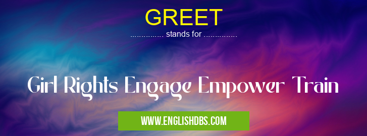 GREET means Girl Rights Engage Empower Train GREET