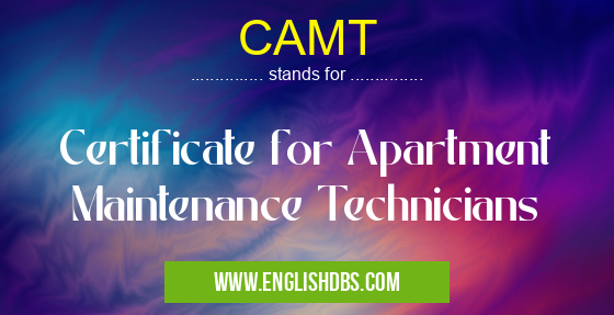 CAMT means Certificate for Apartment Maintenance Technicians CAMT