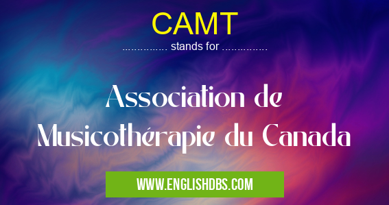 CAMT means Association de Musicothérapie du Canada CAMT