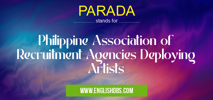 PARADA means Philippine Association of Recruitment Agencies Deploying Artists PARADA