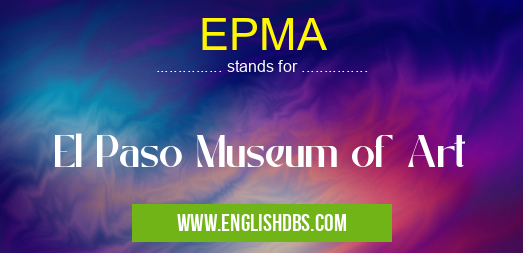 EPMA means El Paso Museum of Art EPMA