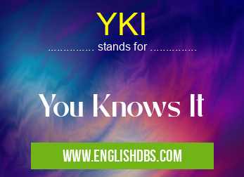 YKI means You Knows It YKI
