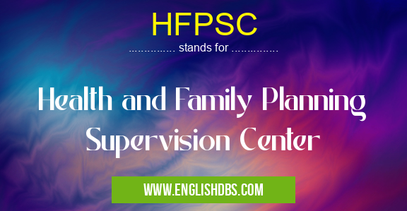 HFPSC means Health and Family Planning Supervision Center HFPSC