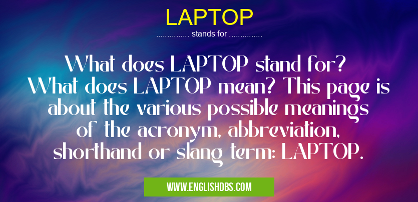 LAPTOP means What does LAPTOP stand for?
What does LAPTOP mean? This page is about the various possible meanings of the acronym, abbreviation, shorthand or slang term: LAPTOP. LAPTOP
