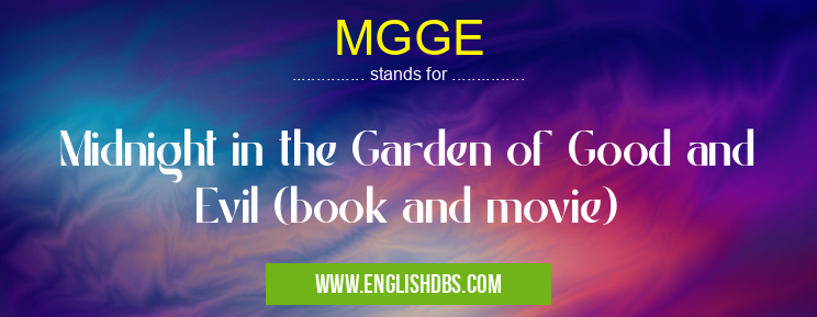 MGGE means Midnight in the Garden of Good and Evil (book and movie) MGGE