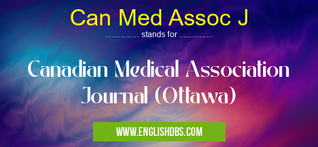 Can Med Assoc J means Canadian Medical Association Journal (Ottawa) Can Med Assoc J