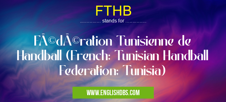 FTHB means Fédération Tunisienne de Handball (French: Tunisian Handball Federation; Tunisia) FTHB