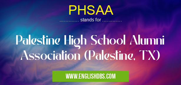 PHSAA means Palestine High School Alumni Association (Palestine, TX) PHSAA