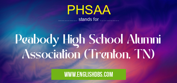 PHSAA means Peabody High School Alumni Association (Trenton, TN) PHSAA