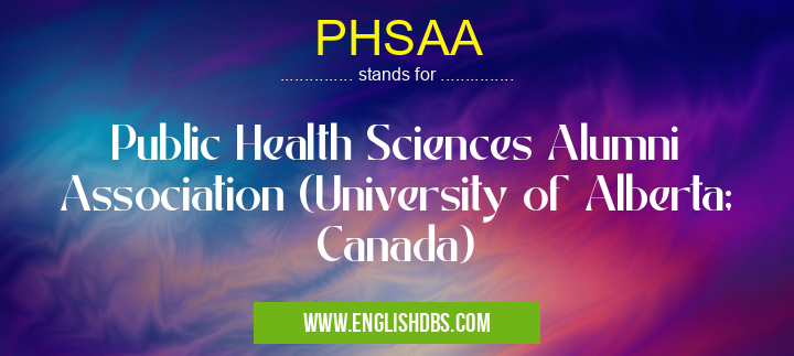 PHSAA means Public Health Sciences Alumni Association (University of Alberta; Canada) PHSAA