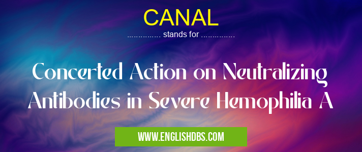 CANAL means Concerted Action on Neutralizing Antibodies in Severe Hemophilia A CANAL