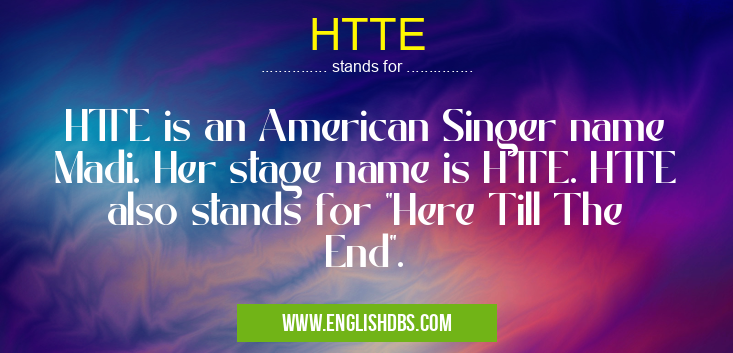 HTTE means HTTE is an American Singer name Madi. Her stage name is HTTE. HTTE also stands for "Here Till The End". HTTE