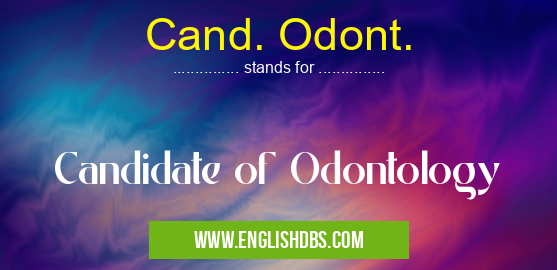 Cand. Odont. means Candidate of Odontology Cand. Odont.
