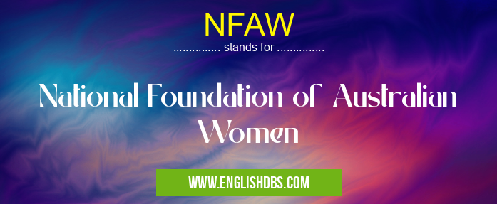 NFAW means National Foundation of Australian Women NFAW