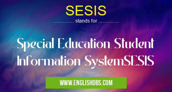 SESIS means Special Education Student Information SystemSESIS SESIS