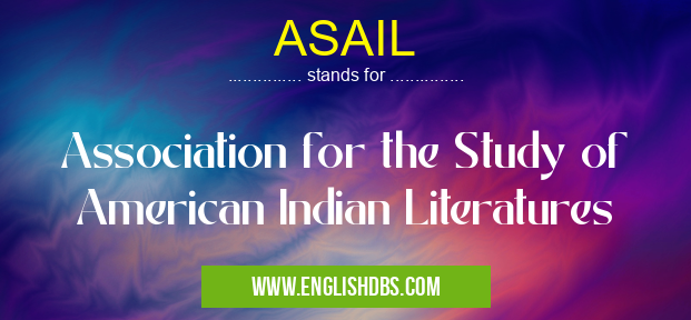 ASAIL means Association for the Study of American Indian Literatures ASAIL