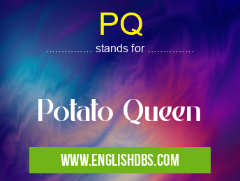 PQ means Potato Queen PQ