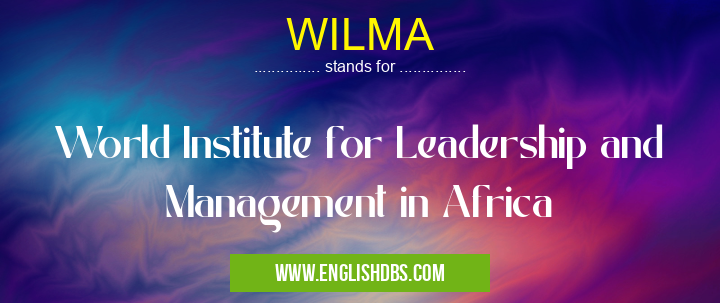 WILMA means World Institute for Leadership and Management in Africa WILMA