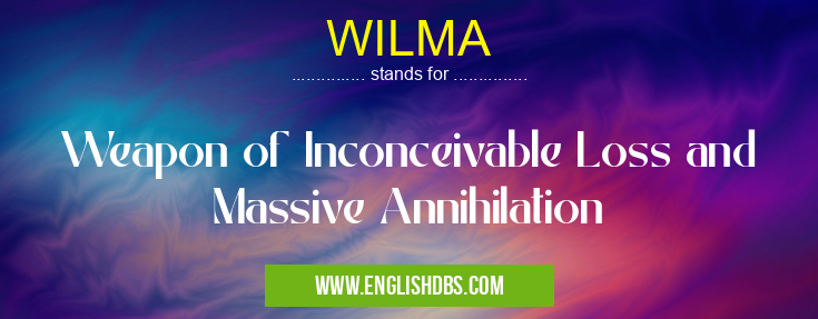 WILMA means Weapon of Inconceivable Loss and Massive Annihilation WILMA
