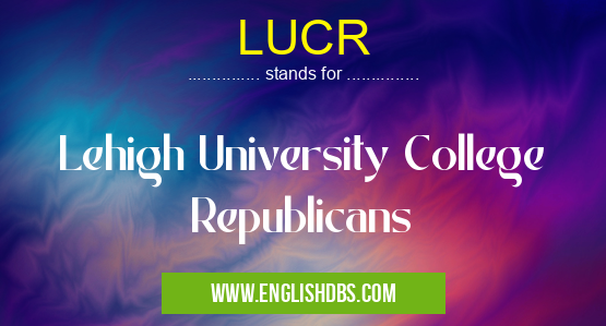 LUCR means Lehigh University College Republicans LUCR