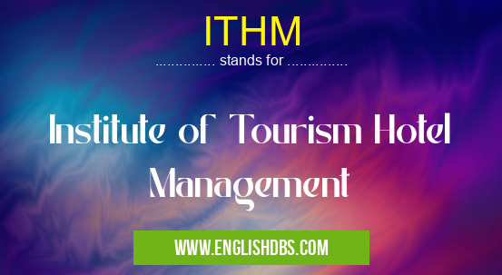 ITHM means Institute of Tourism Hotel Management ITHM