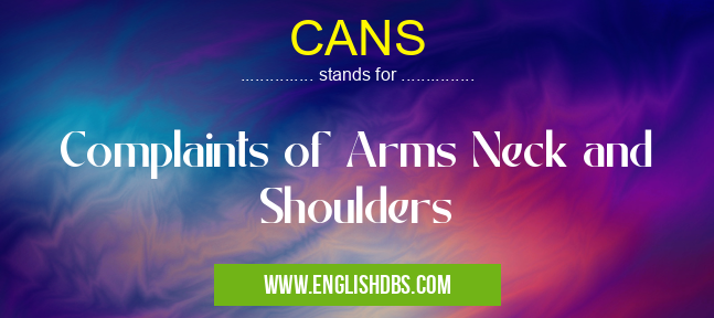 CANS means Complaints of Arms Neck and Shoulders CANS