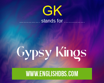 GK means Gypsy Kings GK