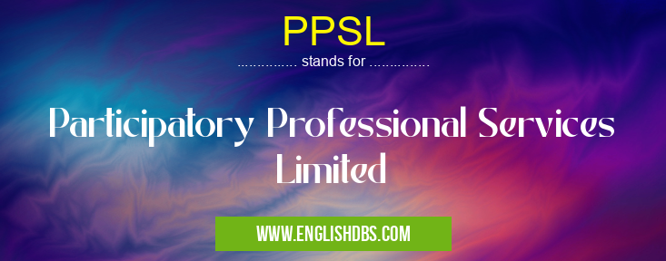 PPSL means Participatory Professional Services Limited PPSL