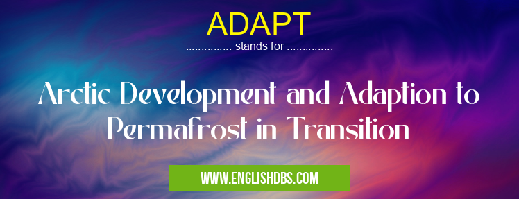 ADAPT means Arctic Development and Adaption to Permafrost in Transition ADAPT