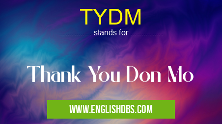 TYDM means Thank You Don Mo TYDM