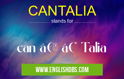 CANTALIA means can “ — Talia CANTALIA
