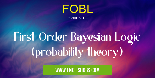 FOBL means First-Order Bayesian Logic (probability theory) FOBL