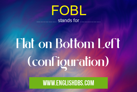FOBL means Flat on Bottom Left (configuration) FOBL