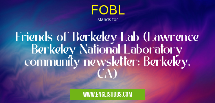 FOBL means Friends of Berkeley Lab (Lawrence Berkeley National Laboratory community newsletter; Berkeley, CA) FOBL