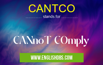CANTCO means CANnoT COmply CANTCO