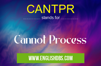 CANTPR means Cannot Process CANTPR