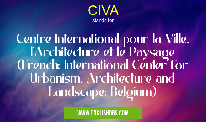CIVA means Centre International pour la Ville, l'Architecture et le Paysage (French: International Center for Urbanism, Architecture and Landscape; Belgium) CIVA