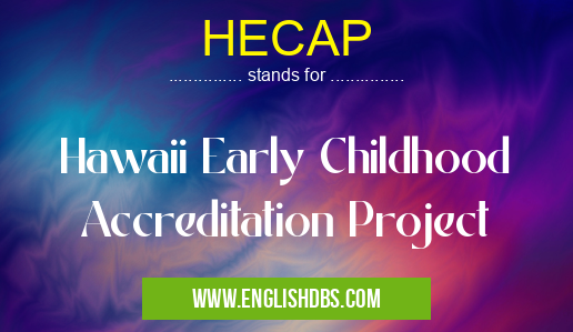 HECAP means Hawaii Early Childhood Accreditation Project HECAP