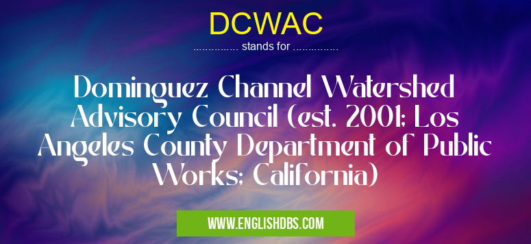DCWAC means Dominguez Channel Watershed Advisory Council (est. 2001; Los Angeles County Department of Public Works; California) DCWAC