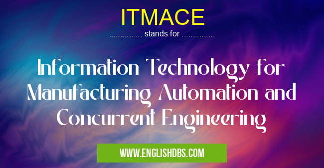 ITMACE means Information Technology for Manufacturing Automation and Concurrent Engineering ITMACE