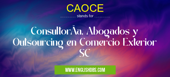 CAOCE means ConsultorÃa, Abogados y Outsourcing en Comercio Exterior SC CAOCE