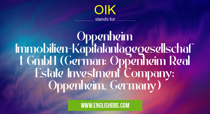 OIK means Oppenheim Immobilien-Kapitalanlagegesellschaft GmbH (German: Oppenheim Real Estate Investment Company; Oppenheim, Germany) OIK
