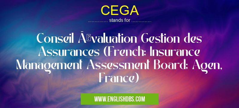 CEGA means Conseil Évaluation Gestion des Assurances (French: Insurance Management Assessment Board; Agen, France) CEGA