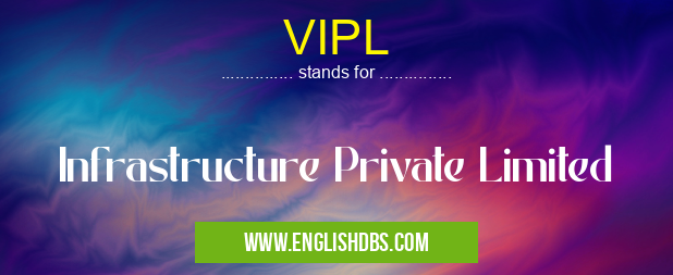 VIPL means Infrastructure Private Limited VIPL